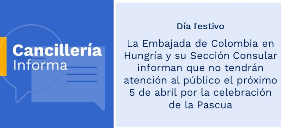 La Embajada de Colombia en Hungría y su Sección Consular informan que no tendrán atención al público el próximo 5 de abril por la celebración de la Pascua