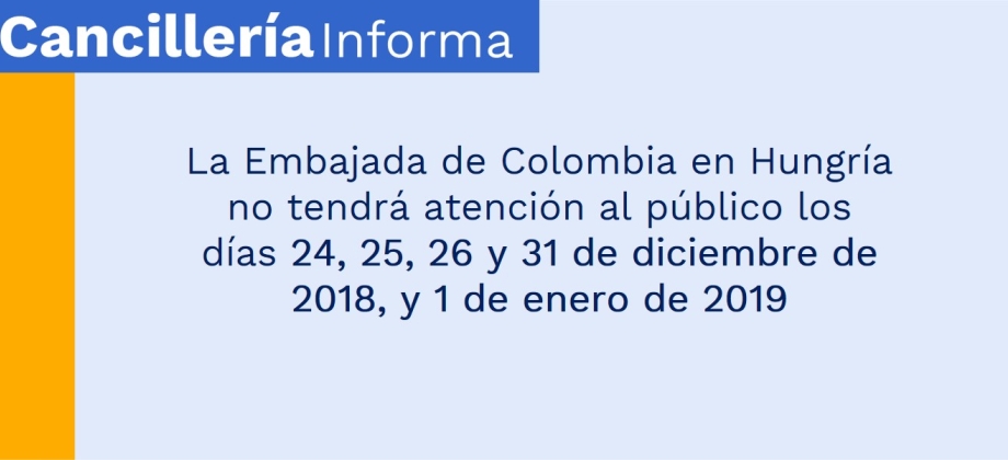 La Embajada de Colombia en Hungría no tendrá atención al público los días 24, 25, 26 y 31 de diciembre de 2018, y 1 de enero de 2019