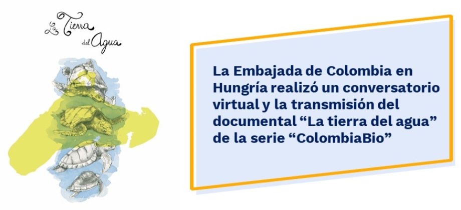 La Embajada de Colombia en Hungría realizó un conversatorio virtual y la transmisión del documental “La tierra del agua” de la serie 