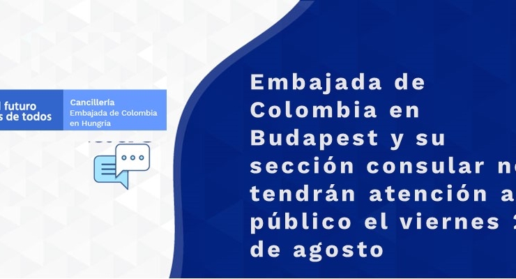 Embajada de Colombia en Budapest y su sección consular no tendrán atención al público el viernes 20 de agosto
