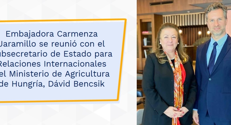 Embajadora Carmenza Jaramillo se reunió con el Subsecretario de Estado para Relaciones Internaciorio de Estado para Relaciones Internacionales del Ministerio de Agricultura de Hungría, Dávid Bencsik