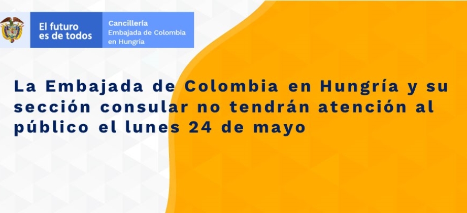 La Embajada de Colombia en Hungría y su sección consular no tendrán atención al público el lunes 24 de mayo  de 2021