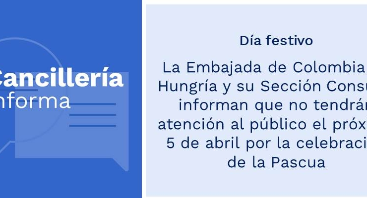 La Embajada de Colombia en Hungría y su Sección Consular informan que no tendrán atención al público el próximo 5 de abril por la celebración de la Pascua