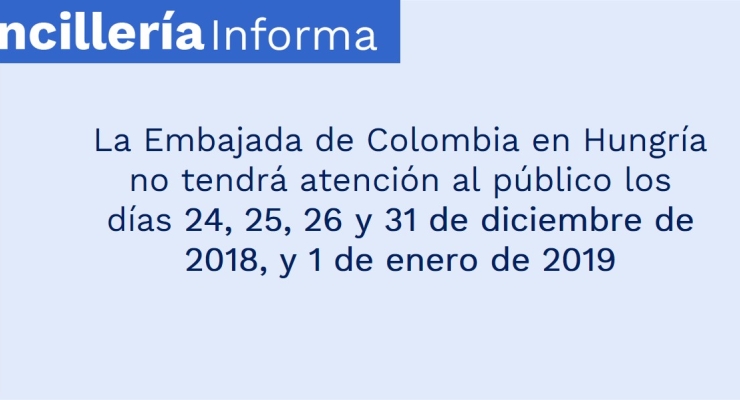 La Embajada de Colombia en Hungría no tendrá atención al público los días 24, 25, 26 y 31 de diciembre de 2018, y 1 de enero de 2019