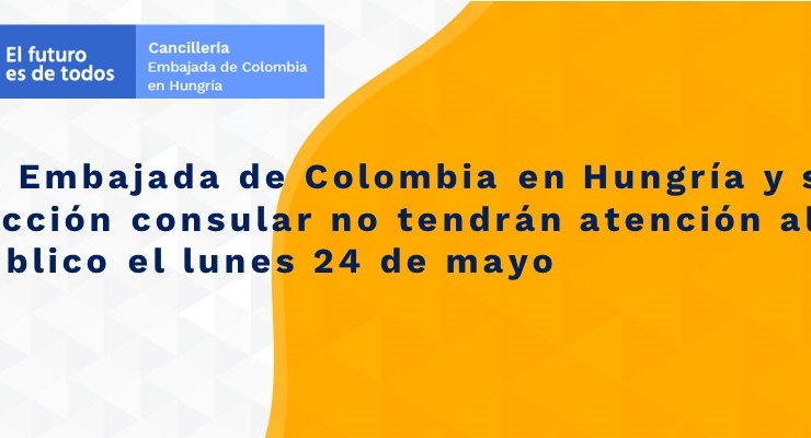 La Embajada de Colombia en Hungría y su sección consular no tendrán atención al público el lunes 24 de mayo  de 2021